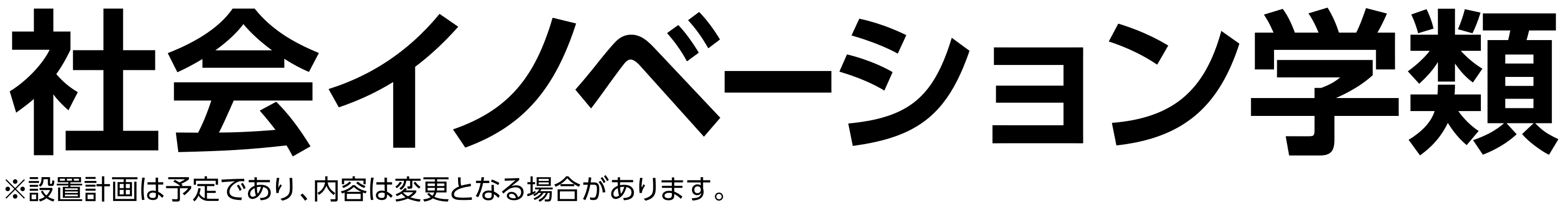 社会イノベーション学類 ※設置計画は予定であり、内容は変更となる場合があります。