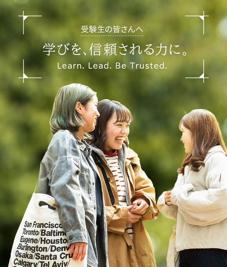 受験生の皆さんへ　学びを、信頼される力に　Learn.Lead.Be Trusted.